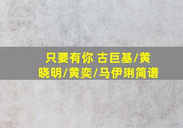 只要有你 古巨基/黄晓明/黄奕/马伊琍简谱